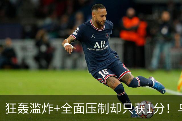 狂轰滥炸+全面压制却只获1分！乌拉圭为低效进攻付出代价